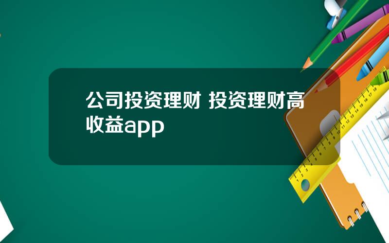 公司投资理财 投资理财高收益app